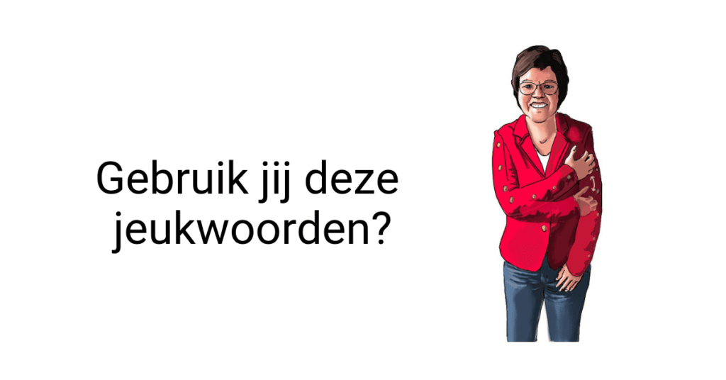 Gebruik jij deze jeukwoorden?