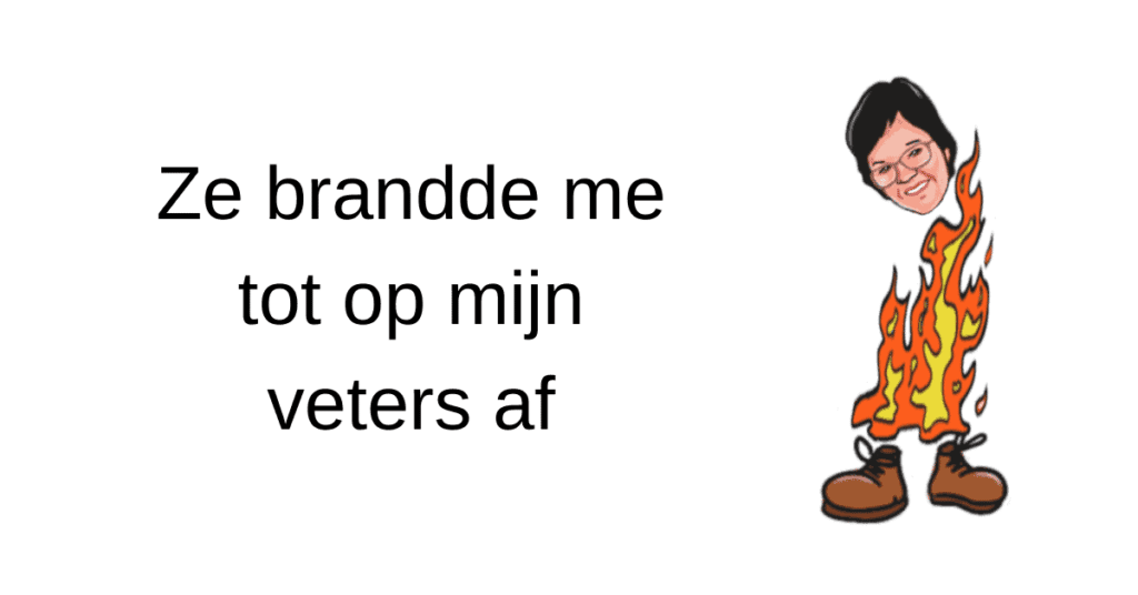 Ze brandde me tot op mijn veters af