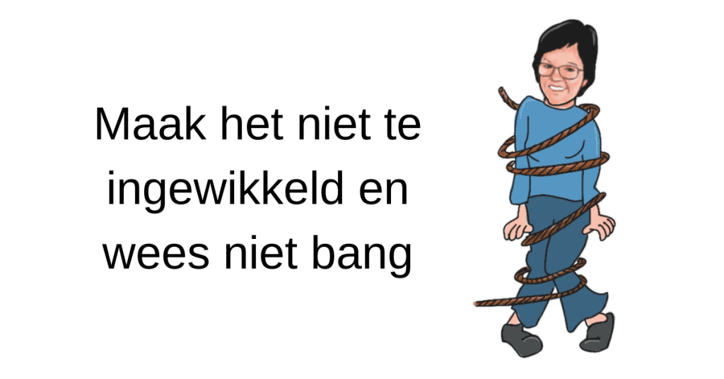 Maak het niet te ingewikkeld en wees niet bang Maak het niet te ingewikkeld en wees niet bang