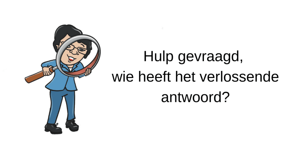 Hulp gevraagd, wie heeft het verlossende antwoord