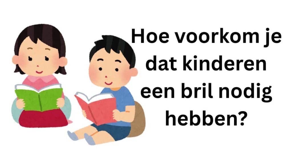 Hoe voorkom je dat kinderen een bril nodig hebben?