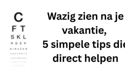 Wazig zien na je vakantie, 5 simpele tips die direct helpen
