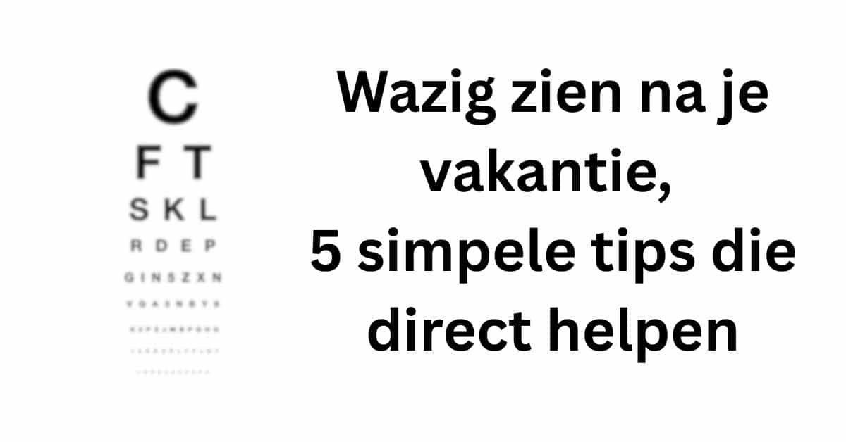 Wazig zien na je vakantie, 5 simpele tips die direct helpen