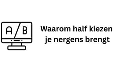Waarom half kiezen je nergens brengt
