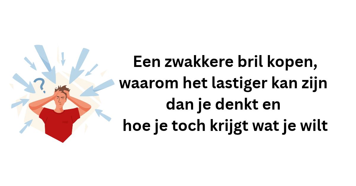 Een zwakkere bril kopen, waarom het lastiger kan zijn dan je denkt en hoe je toch krijgt wat je wilt (1)