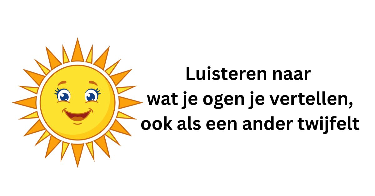 Luisteren naar wat je ogen je vertellen, ook als een ander twijfelt